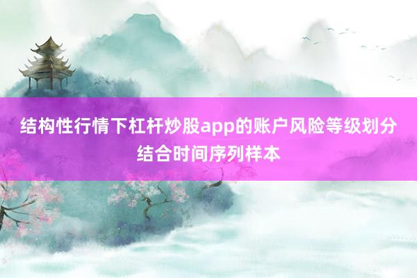 结构性行情下杠杆炒股app的账户风险等级划分结合时间序列样本