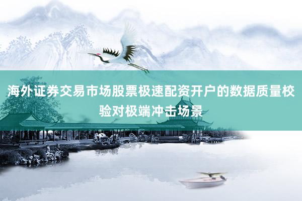 海外证券交易市场股票极速配资开户的数据质量校验对极端冲击场景